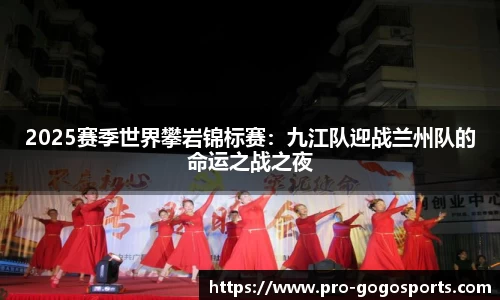 2025赛季世界攀岩锦标赛:九江队迎战兰州队的命运之战之夜