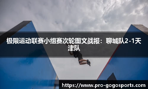 极限运动联赛小组赛次轮图文战报:聊城队2-1天津队