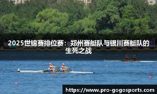 2025世锦赛排位赛:郑州赛艇队与银川赛艇队的生死之战