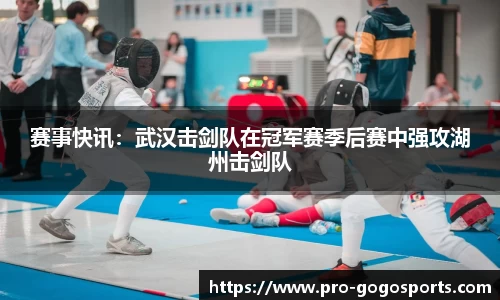 赛事快讯：武汉击剑队在冠军赛季后赛中强攻湖州击剑队