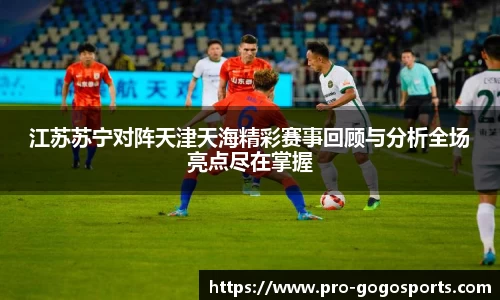 江苏苏宁对阵天津天海精彩赛事回顾与分析全场亮点尽在掌握